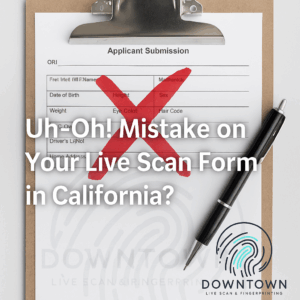 Clipboard with a Live Scan form showing a red X error mark, pen on the side, and text overlay reading “Uh-Oh! Mistake on Your Live Scan Form in California?” with Downtown Live Scan logo watermark.