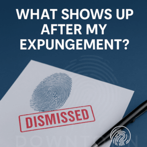 Document with a large “DISMISSED” stamp and fingerprint overlay, with the text “What Shows Up After My Expungement?” and Downtown Live Scan logo.
