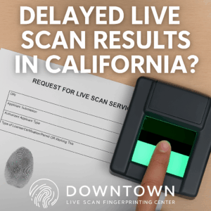 Live Scan request form with a fingerprint scanner and clock symbol, overlay text “Delayed Live Scan Results in California?” with Downtown Live Scan watermark.